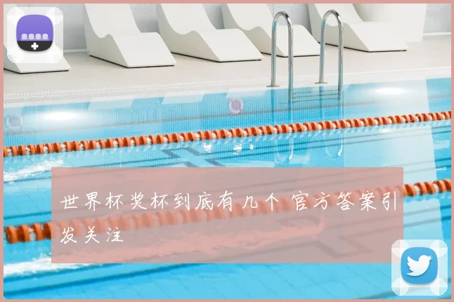 世界杯奖杯到底有几个 官方答案引发关注