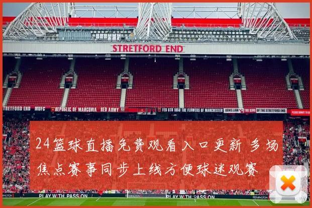 24篮球直播免费观看入口更新 多场焦点赛事同步上线方便球迷观赛