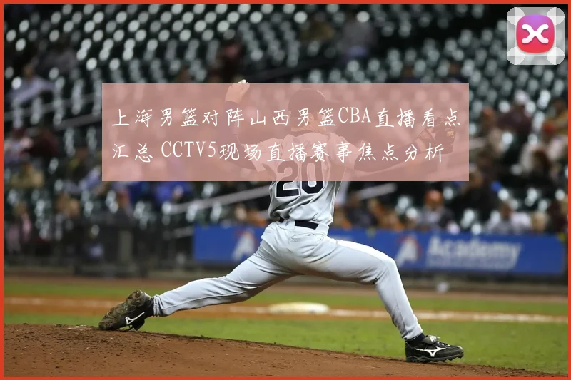 上海男篮对阵山西男篮CBA直播看点汇总 CCTV5现场直播赛事焦点分析