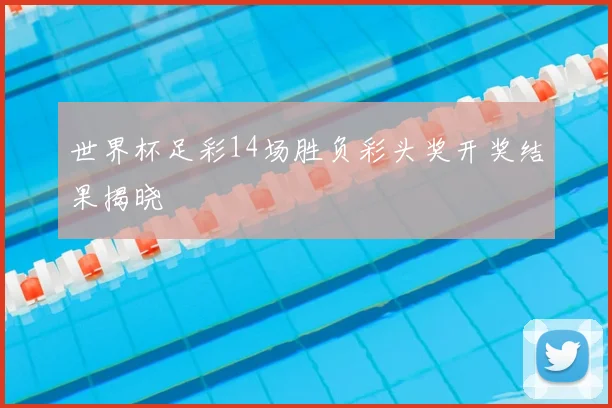 世界杯足彩14场胜负彩头奖开奖结果揭晓