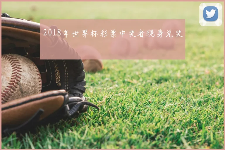 2018年世界杯彩票中奖者现身兑奖
